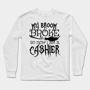 My Broom Broke So Now I Am A Cashier - Halloween print Long Sleeve T-Shirt